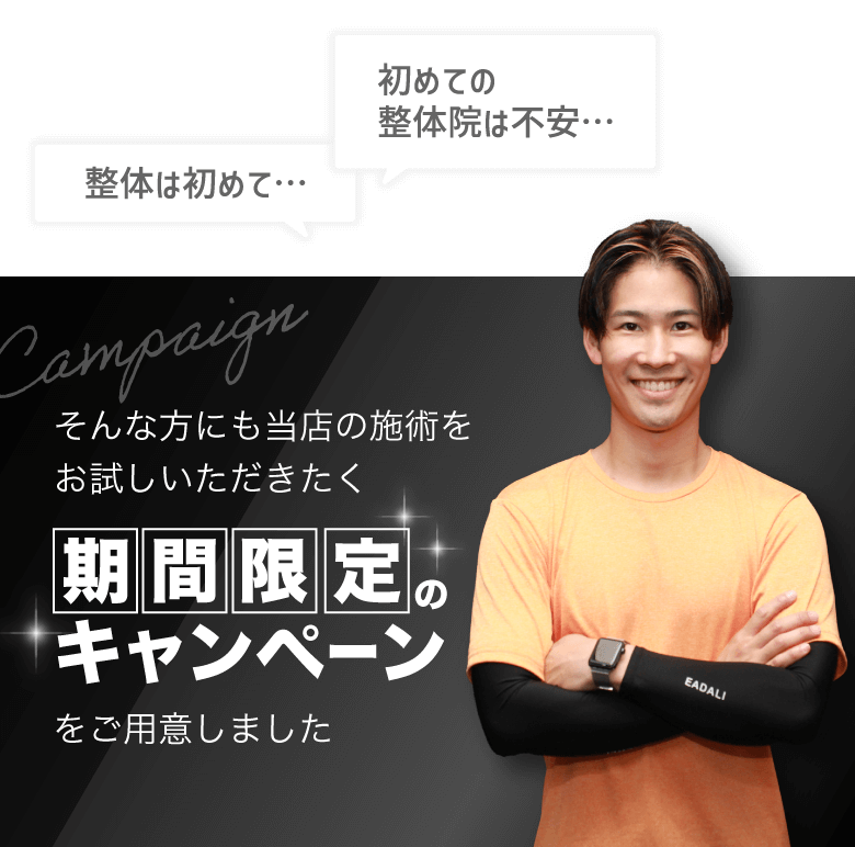 整体は初めて…初めての整体院は不安…そんな方にも当店の施術を お試しいただきたく 期間限定のキャンペーンを ご用意しました